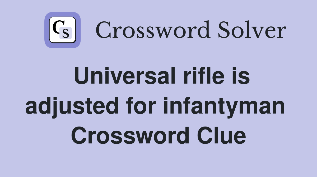 Universal rifle is adjusted for infantyman  Crossword Clue