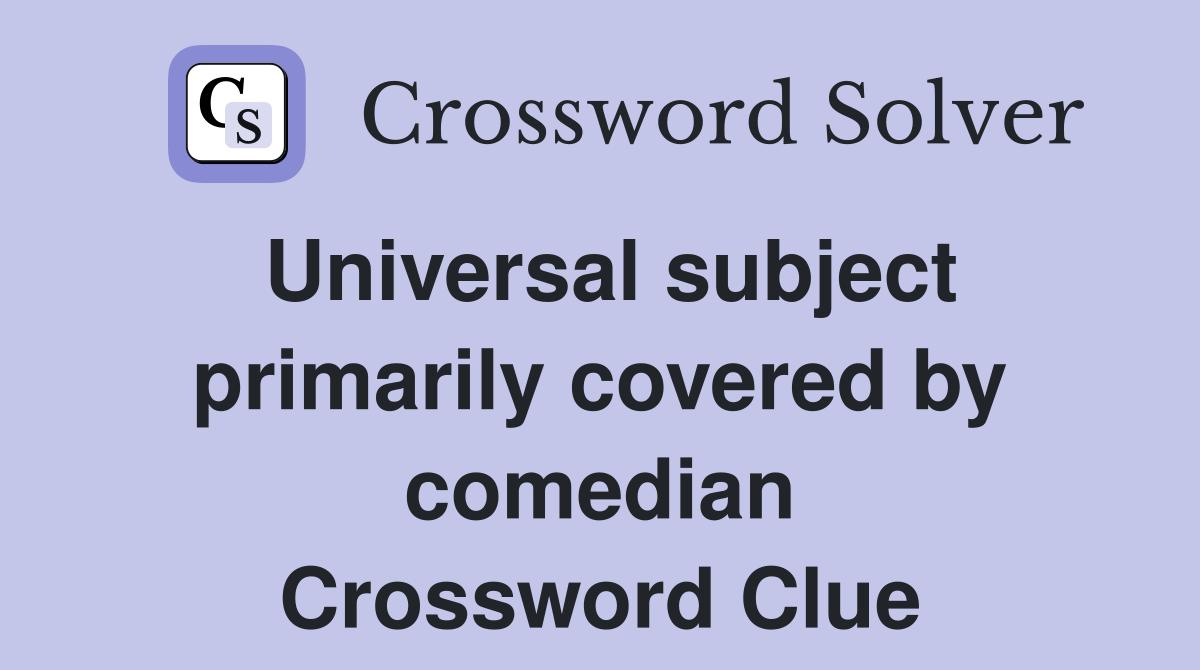 Universal subject primarily covered by comedian Crossword Clue