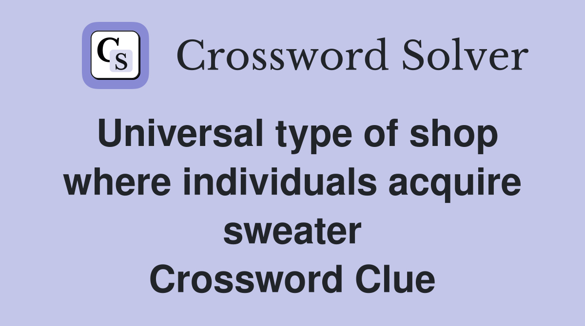 Universal type of shop where individuals acquire sweater Crossword Clue