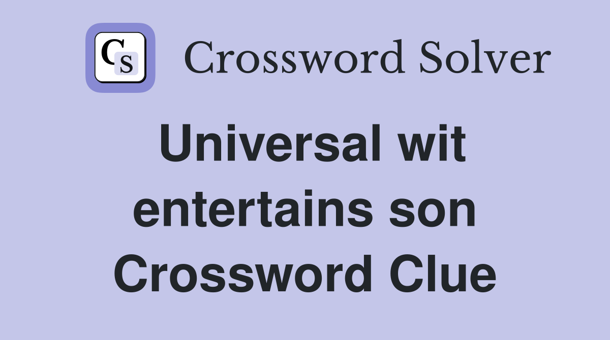 Universal wit entertains son Crossword Clue