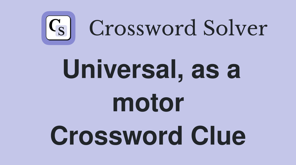 Universal, as a motor Crossword Clue