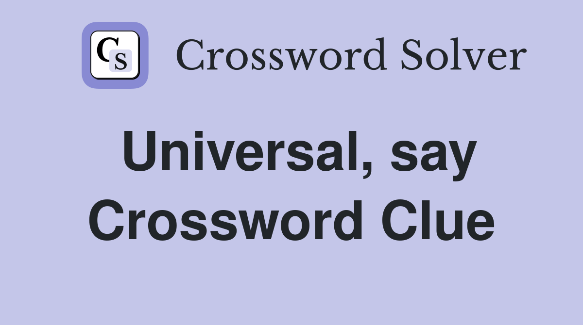 Universal, say Crossword Clue