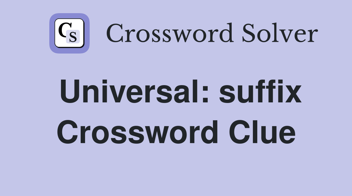Universal: suffix Crossword Clue