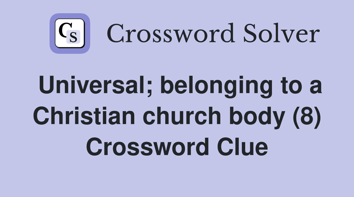 Universal; belonging to a Christian church body (8) Crossword Clue