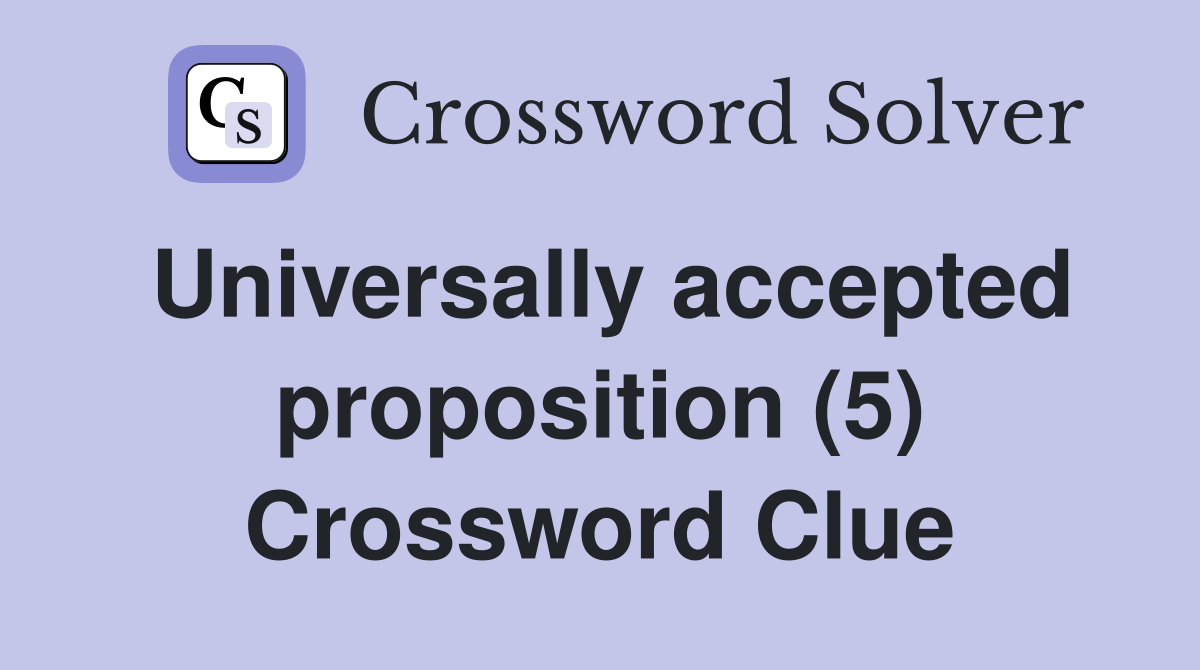 Universally accepted proposition (5) Crossword Clue