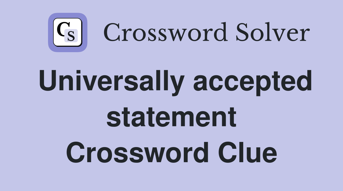 Universally accepted statement Crossword Clue
