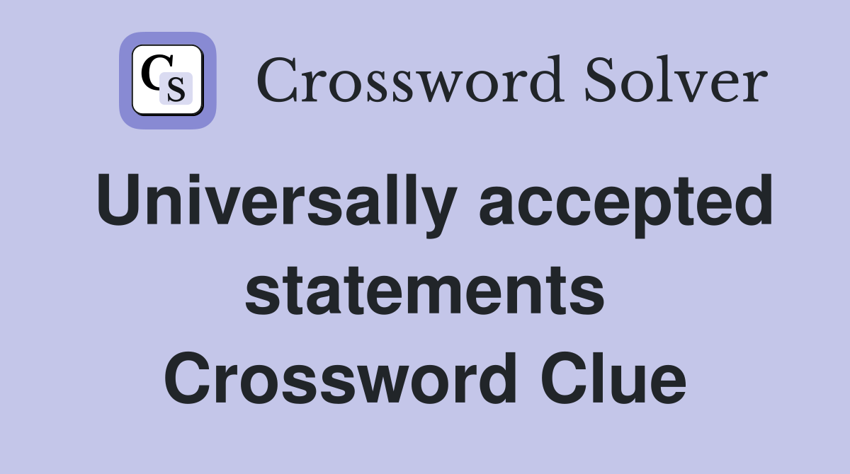 Universally accepted statements Crossword Clue