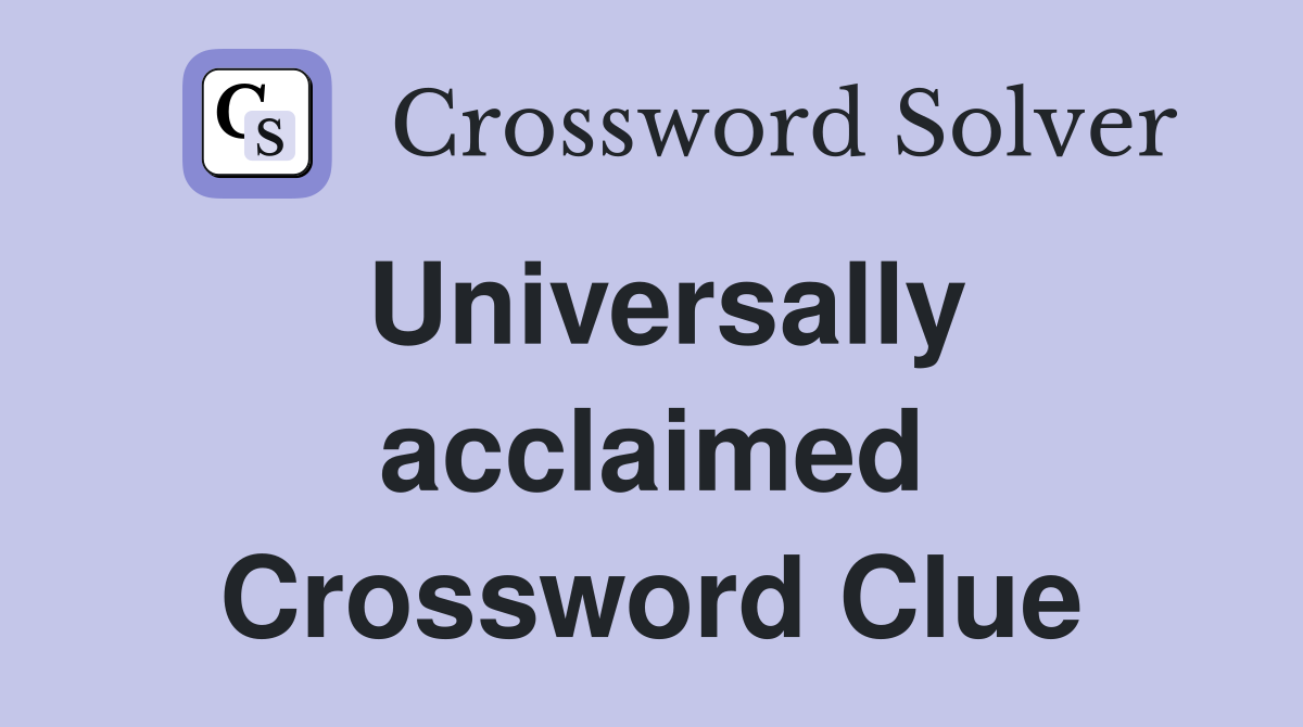 Universally acclaimed Crossword Clue