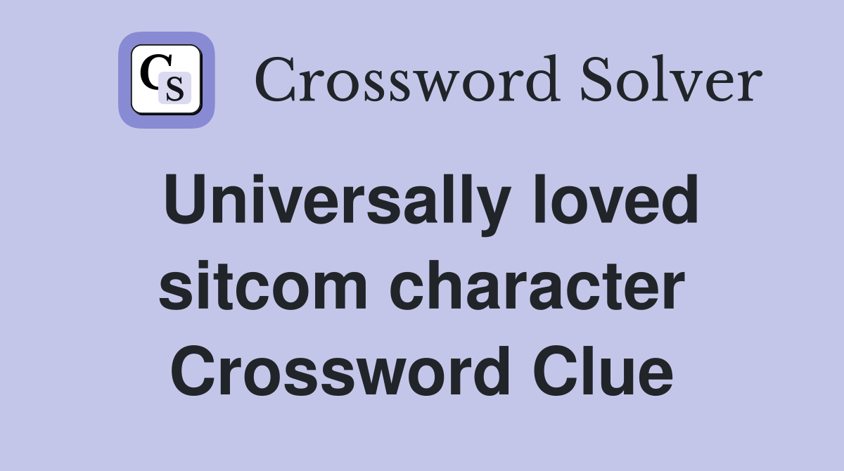 Universally loved sitcom character Crossword Clue