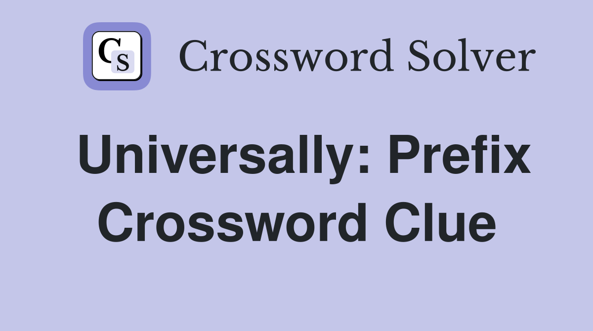 Universally: Prefix Crossword Clue
