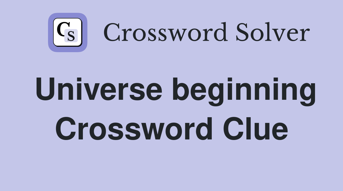 Universe beginning Crossword Clue