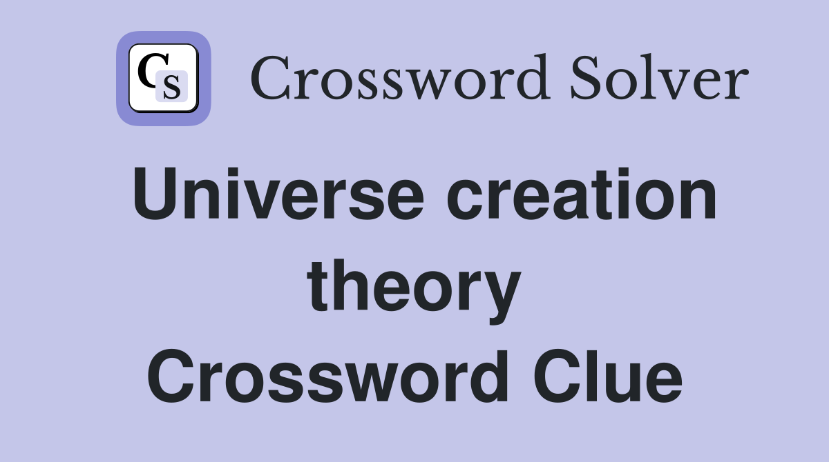 Universe creation theory Crossword Clue