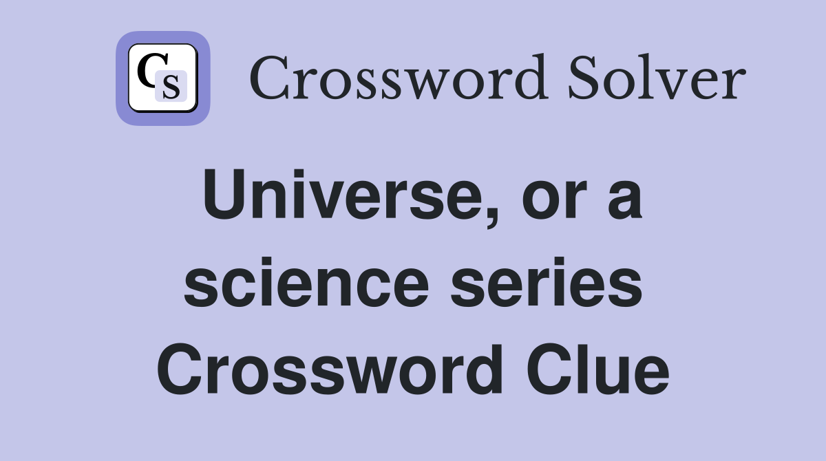 Universe, or a science series Crossword Clue