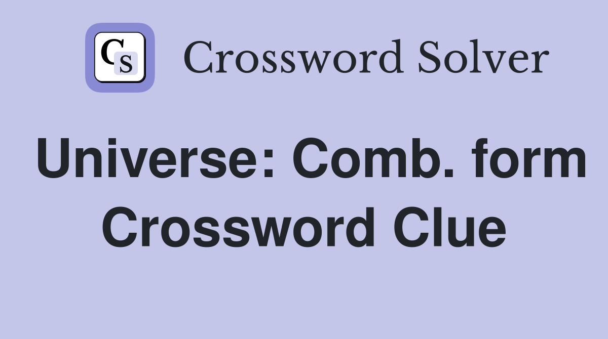 Universe: Comb. form Crossword Clue