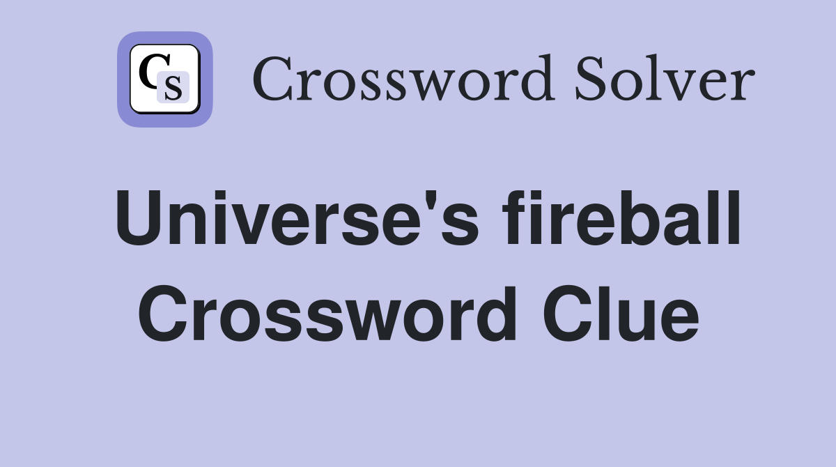 Universe's fireball Crossword Clue