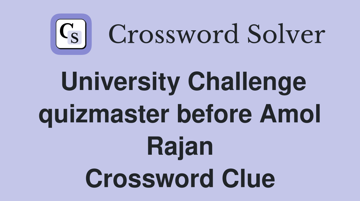 University Challenge quizmaster before Amol Rajan Crossword Clue