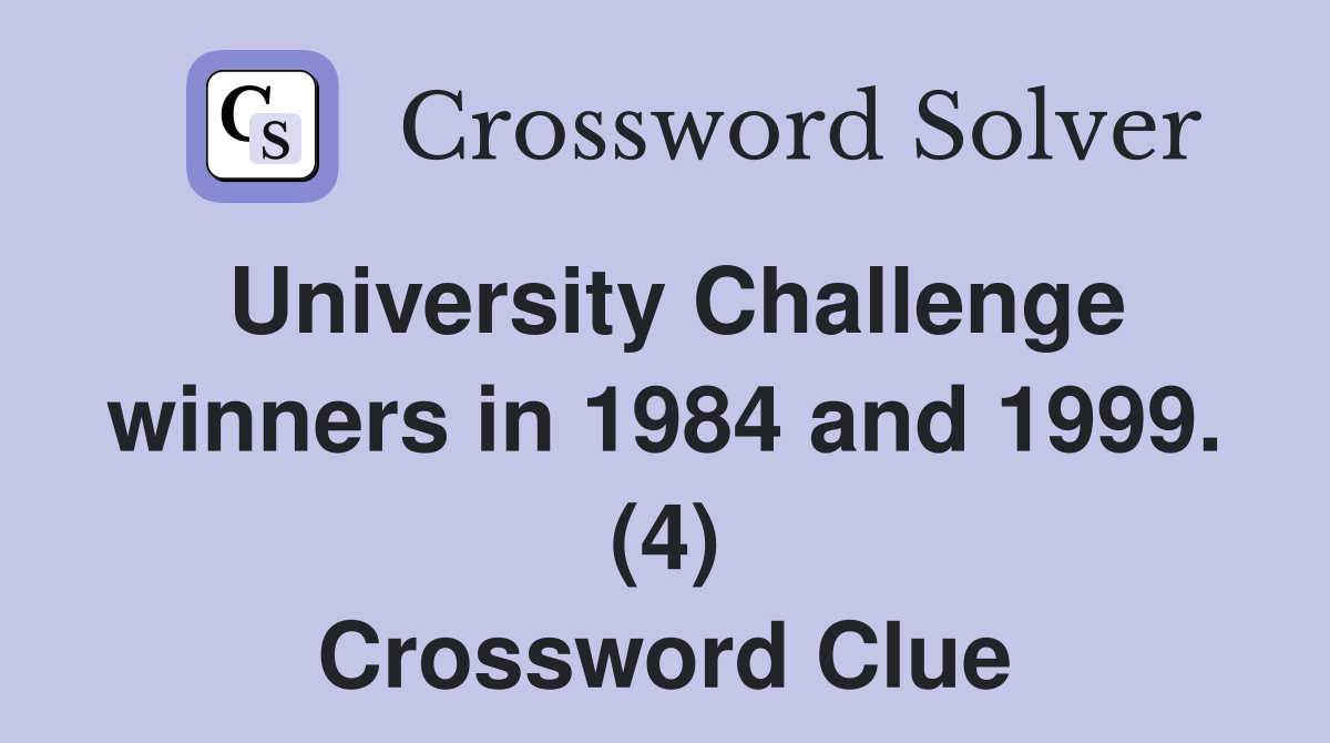 University Challenge winners in 1984 and 1999. (4) Crossword Clue