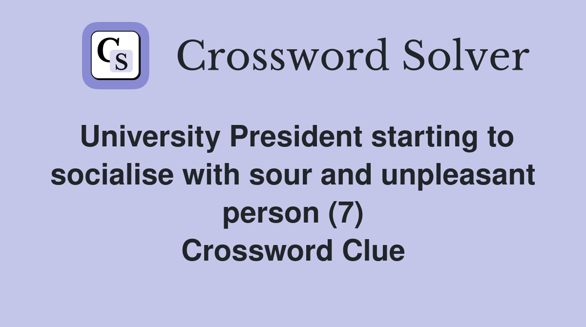 University President starting to socialise with sour and unpleasant person (7) Crossword Clue