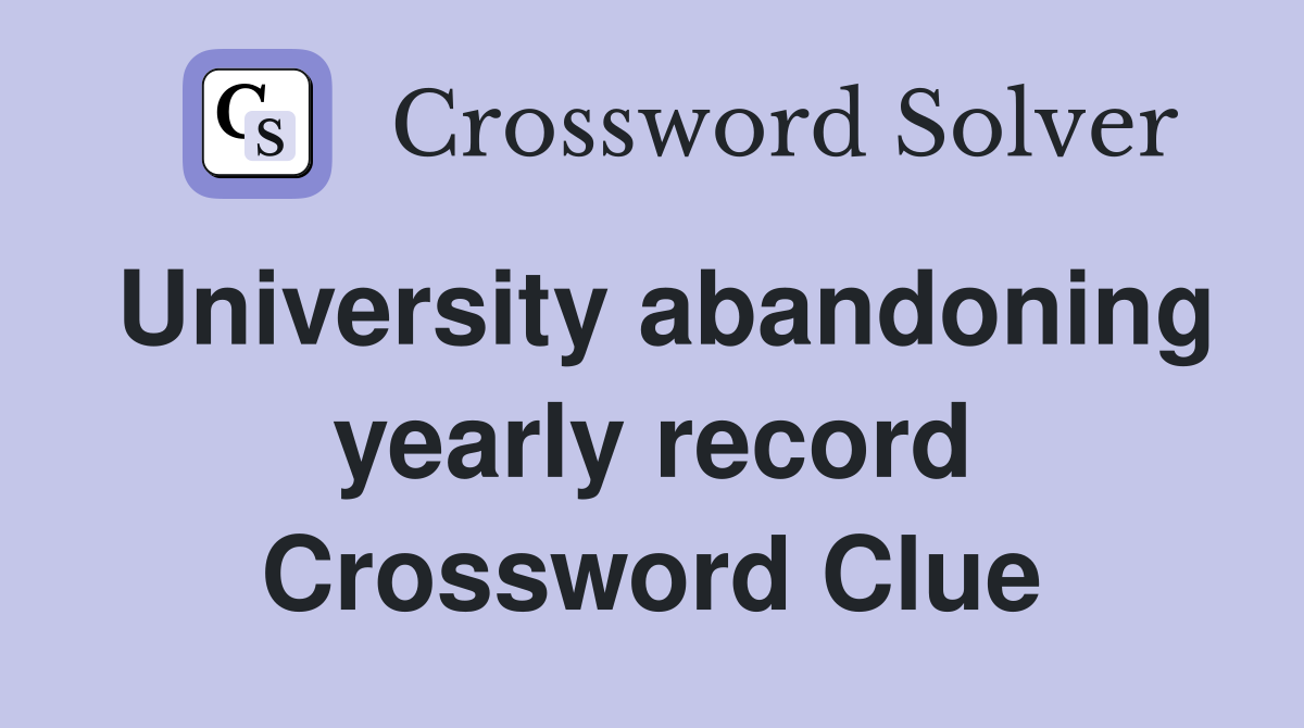 University abandoning yearly record Crossword Clue