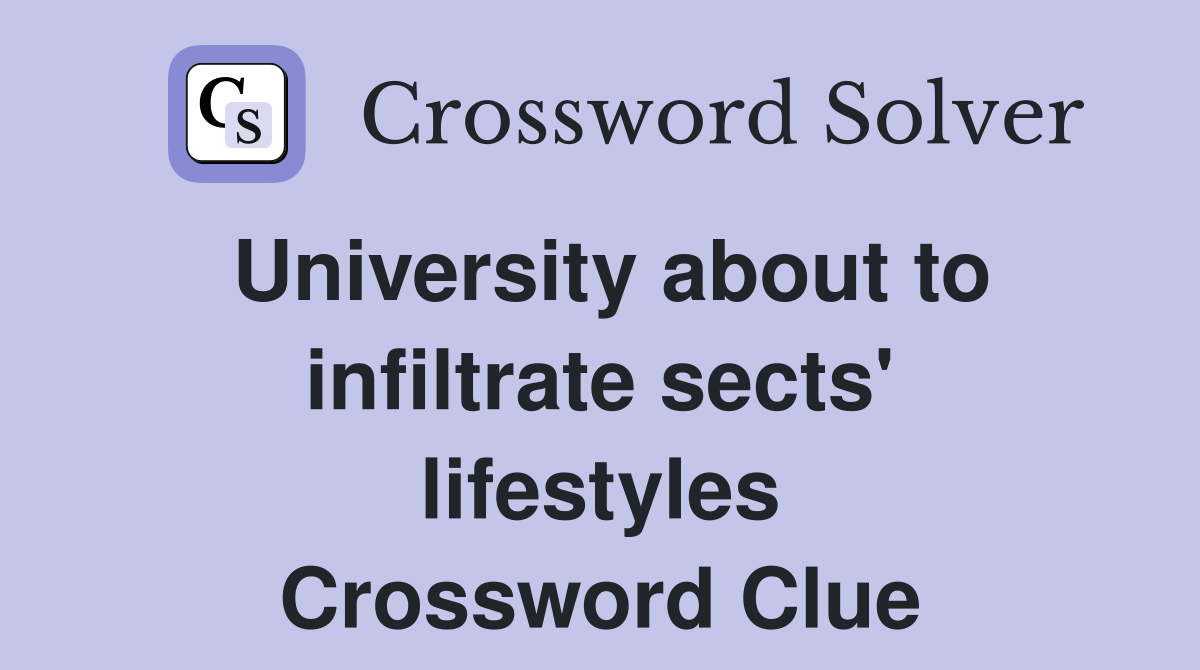 University about to infiltrate sects' lifestyles Crossword Clue