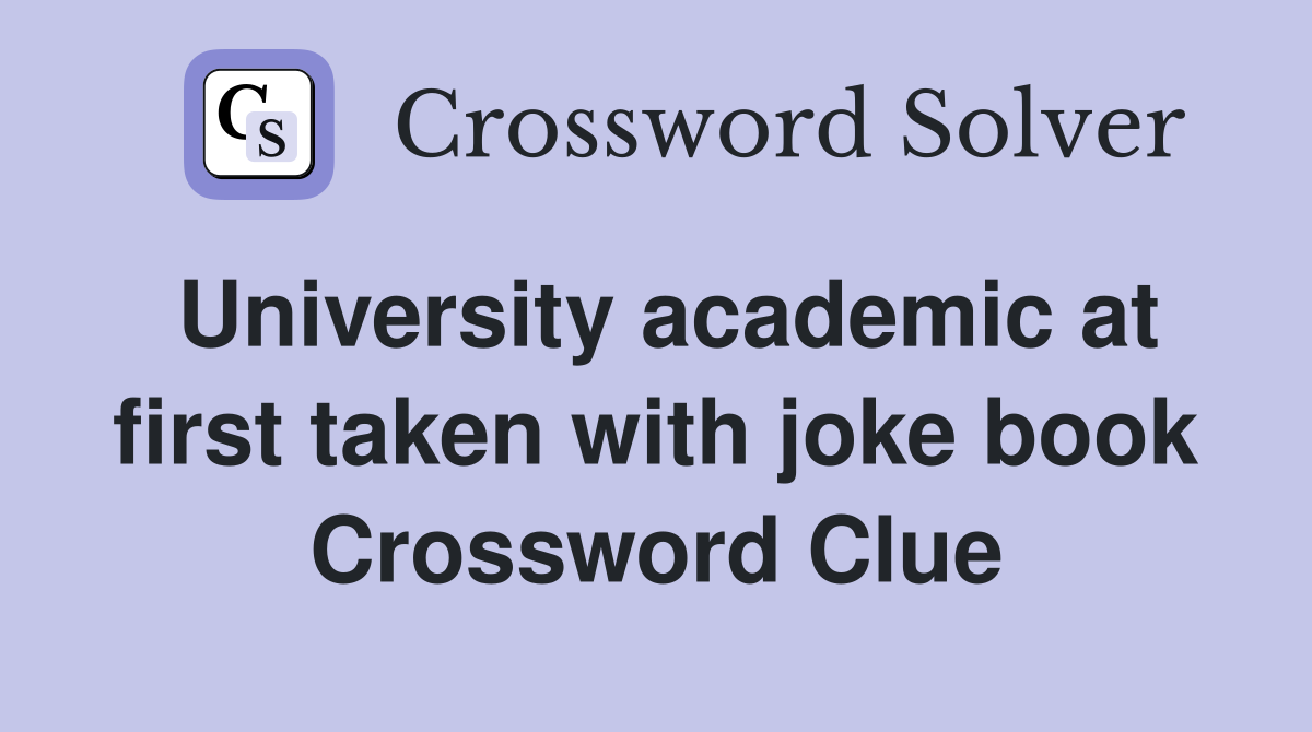 University academic at first taken with joke book Crossword Clue