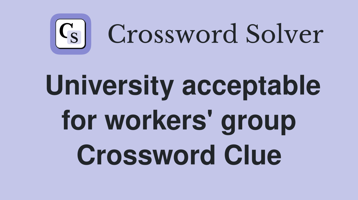 University acceptable for workers' group Crossword Clue