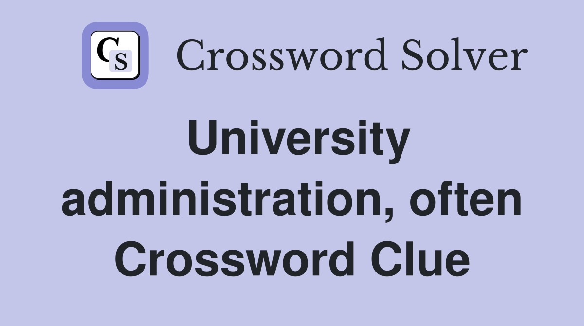 University administration, often Crossword Clue