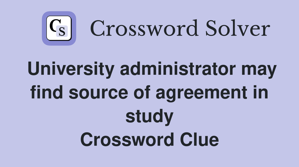 University administrator may find source of agreement in study Crossword Clue