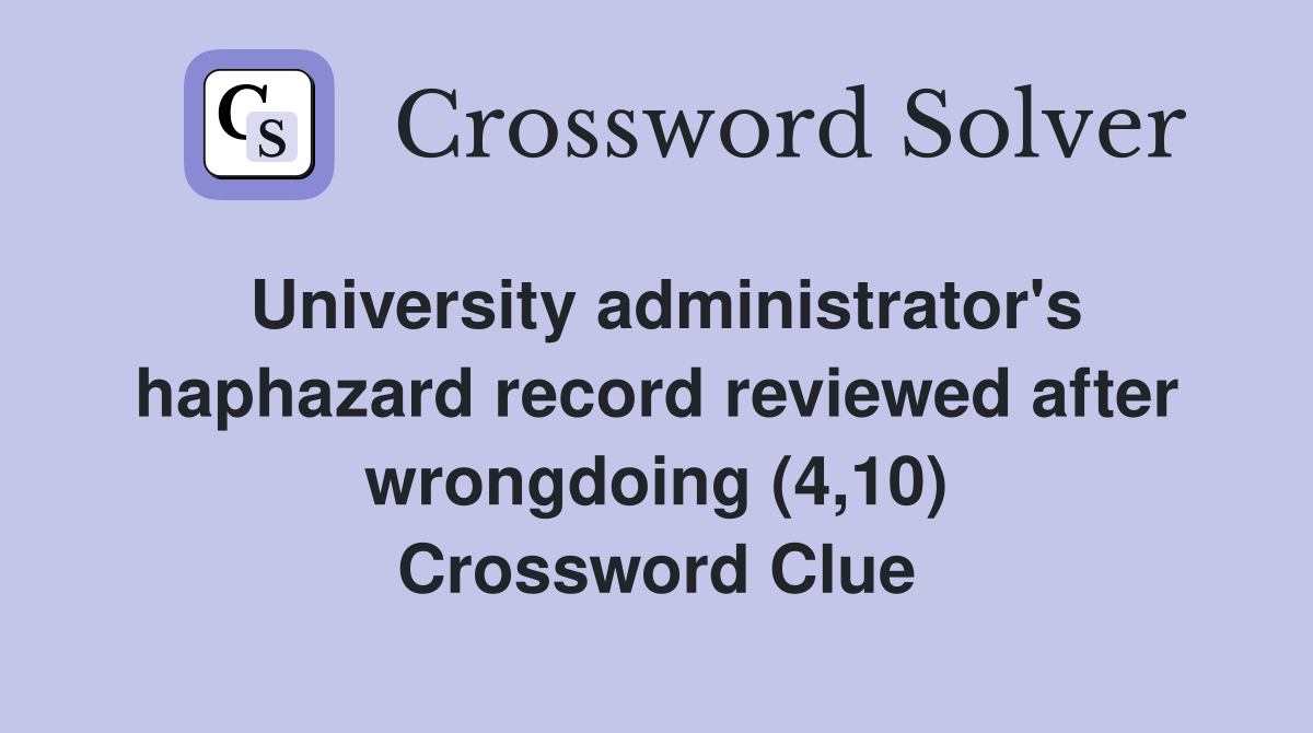 University administrator's haphazard record reviewed after wrongdoing (4,10) Crossword Clue