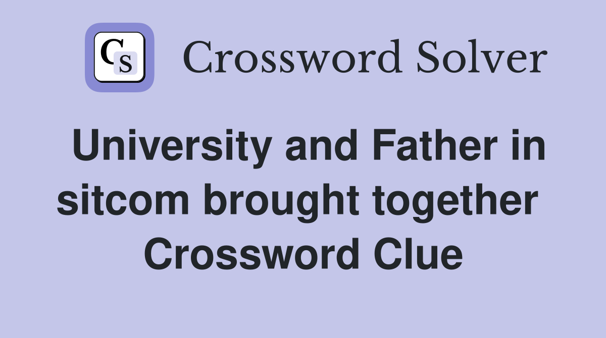 University and Father in sitcom brought together  Crossword Clue