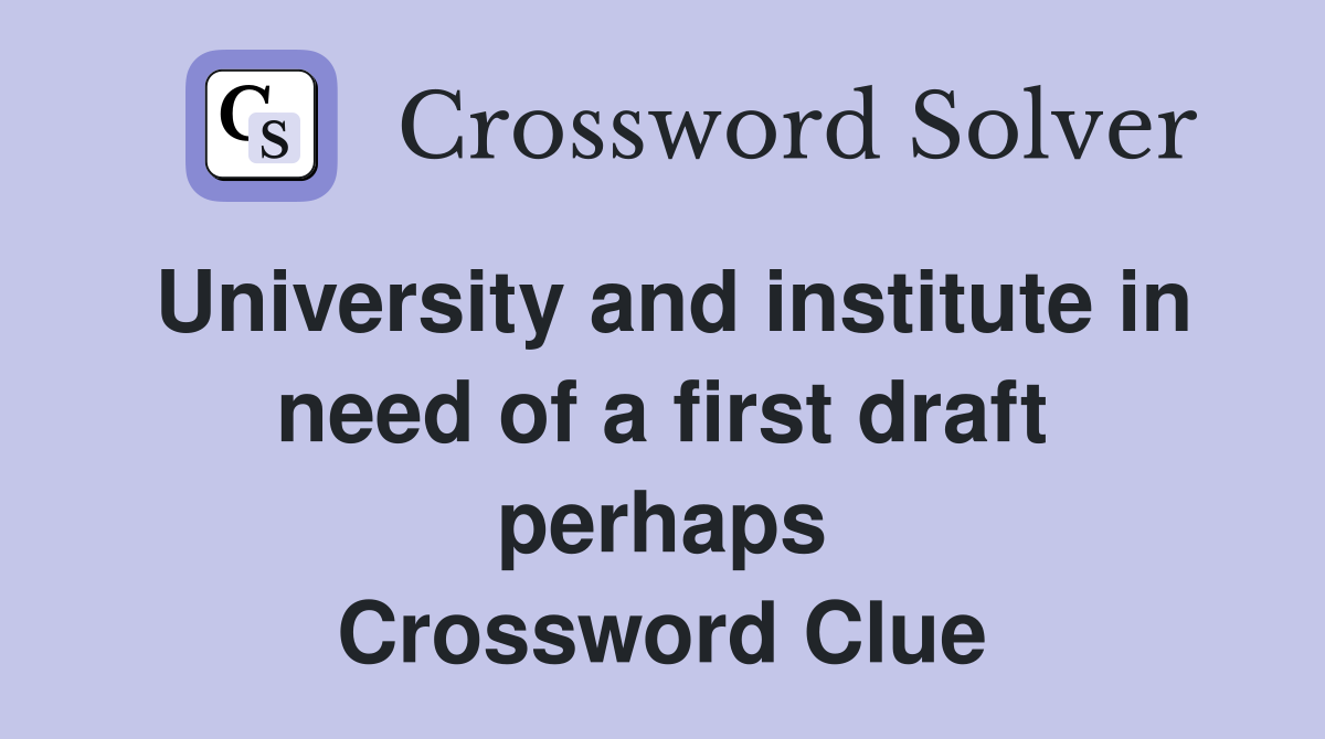 University and institute in need of a first draft perhaps Crossword Clue