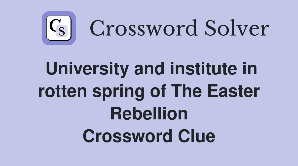 University and institute in rotten spring of The Easter Rebellion Crossword Clue