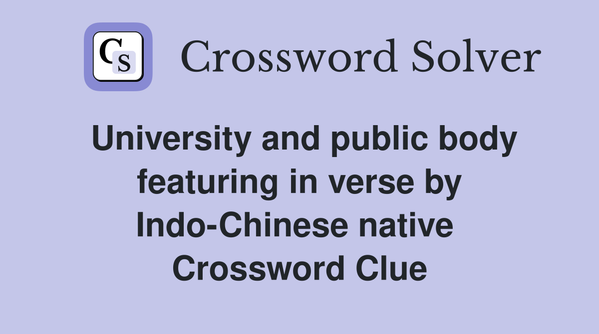 University and public body featuring in verse by Indo-Chinese native  Crossword Clue