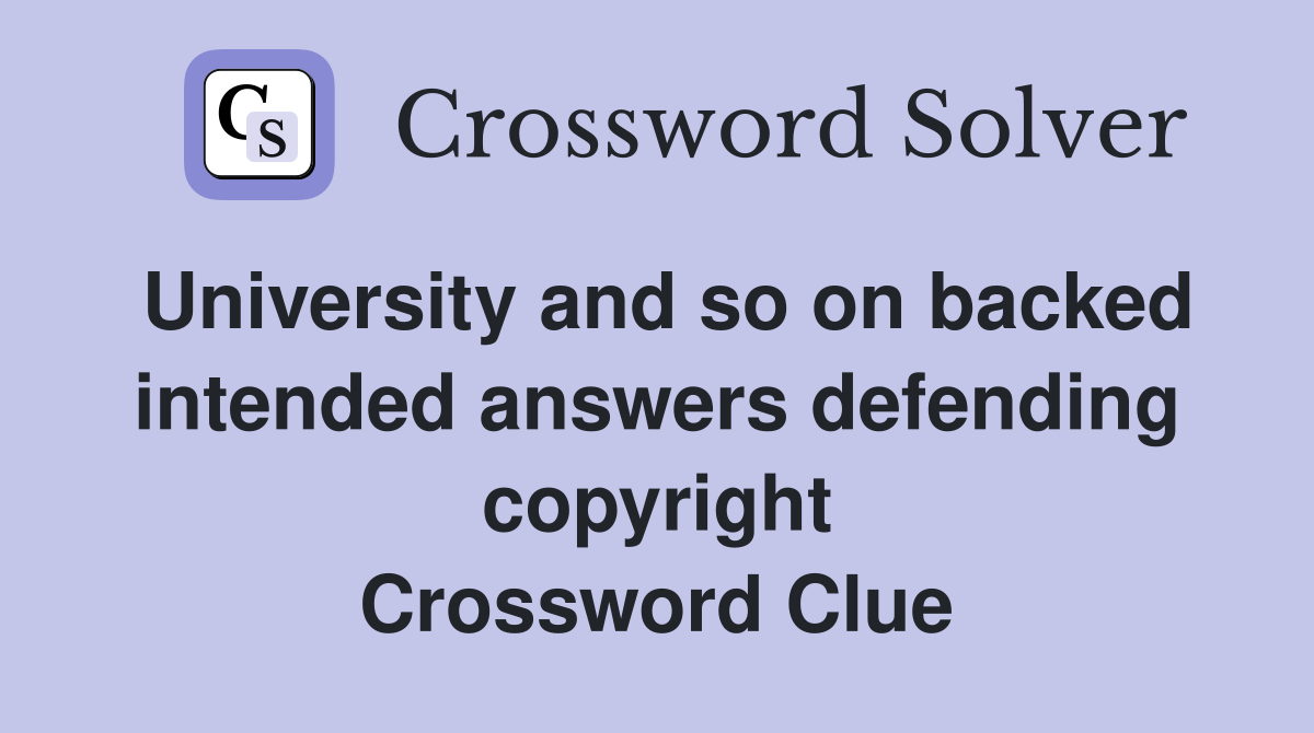 University and so on backed intended answers defending copyright Crossword Clue