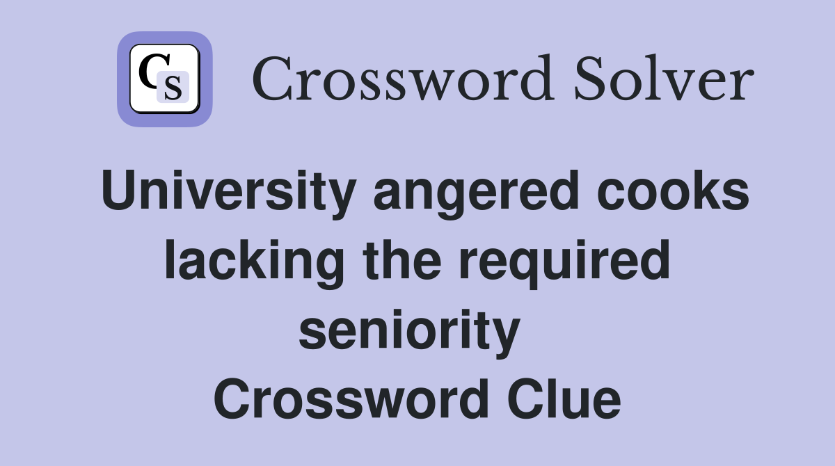 University angered cooks lacking the required seniority  Crossword Clue