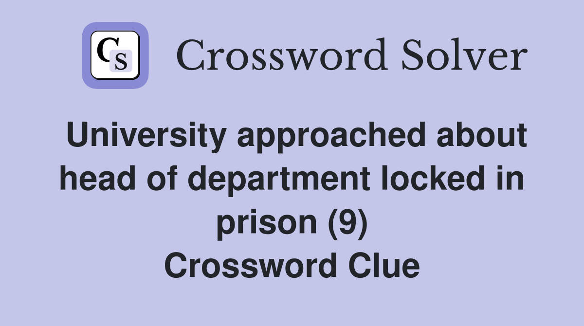 University approached about head of department locked in prison (9) Crossword Clue