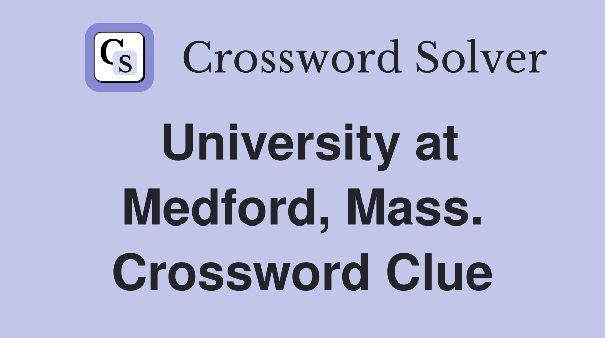University at Medford, Mass. Crossword Clue