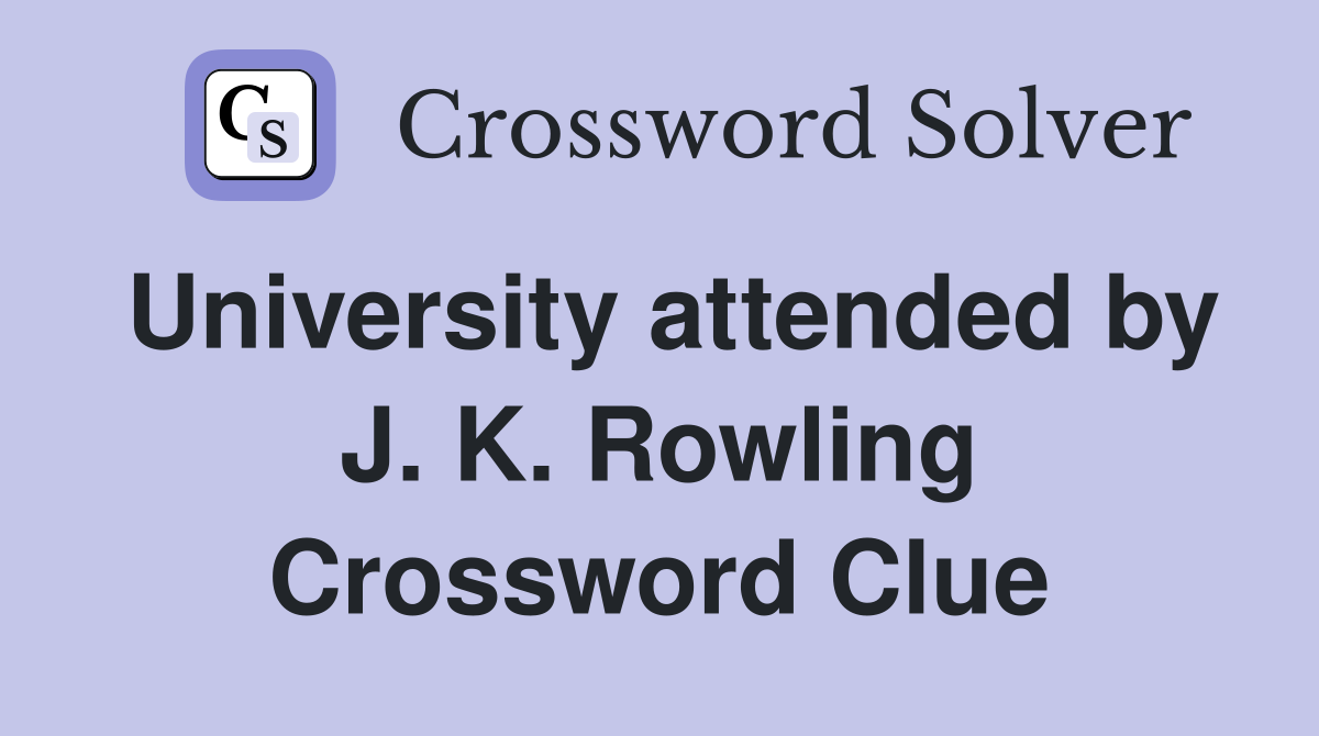 University attended by J. K. Rowling Crossword Clue