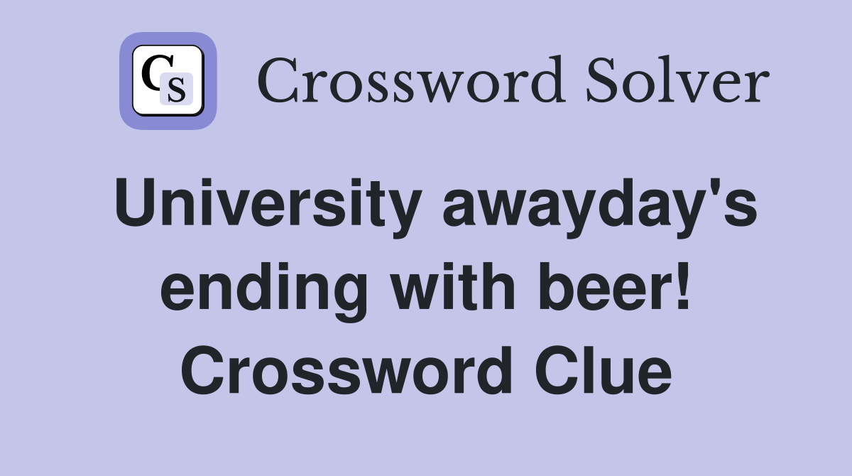 University awayday's ending with beer! Crossword Clue