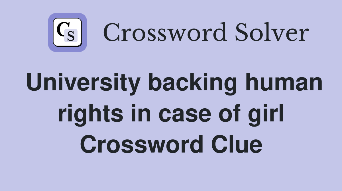 University backing human rights in case of girl Crossword Clue