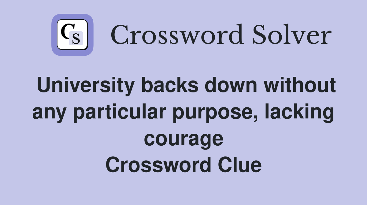 University backs down without any particular purpose, lacking courage Crossword Clue