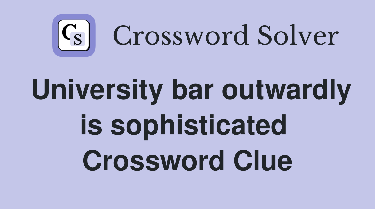 University bar outwardly is sophisticated  Crossword Clue