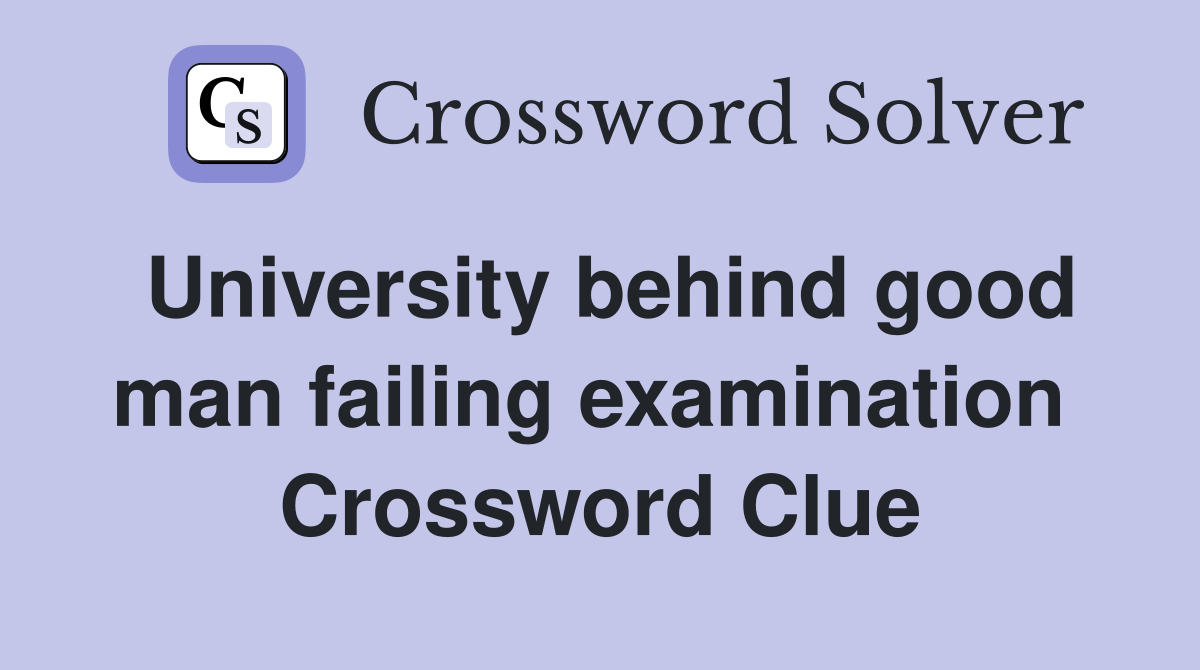 University behind good man failing examination  Crossword Clue