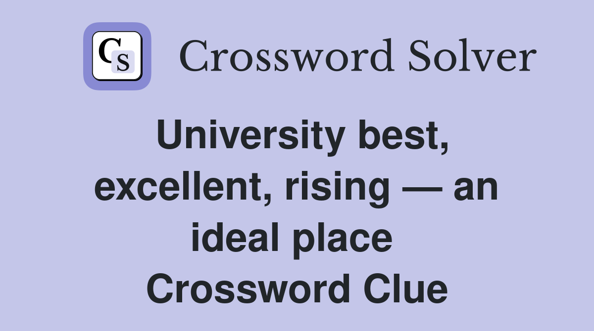 University best, excellent, rising — an ideal place  Crossword Clue