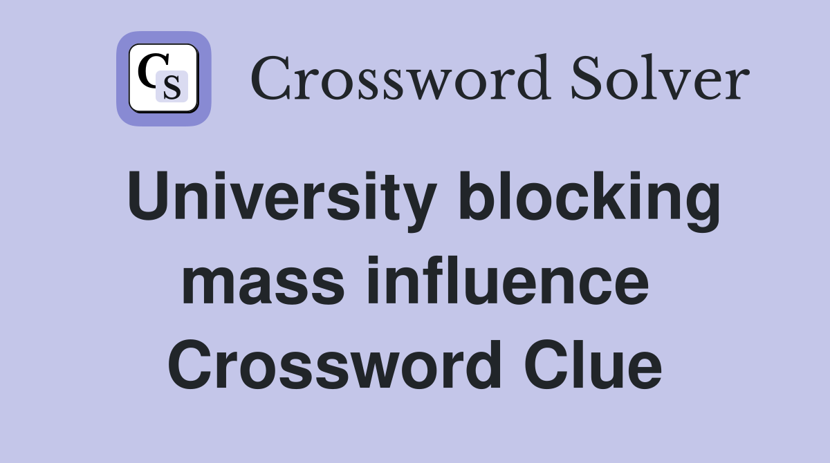 University blocking mass influence Crossword Clue