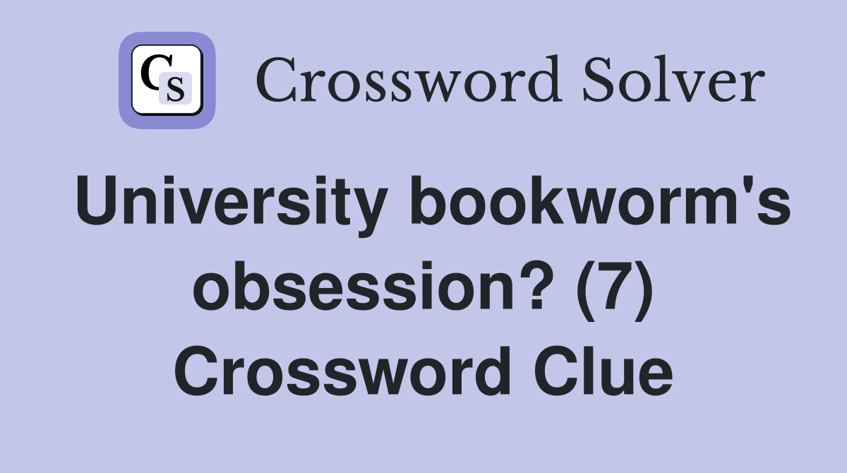 University bookworm's obsession? (7) Crossword Clue