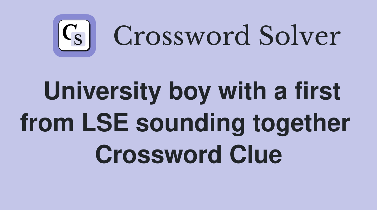 University boy with a first from LSE sounding together  Crossword Clue