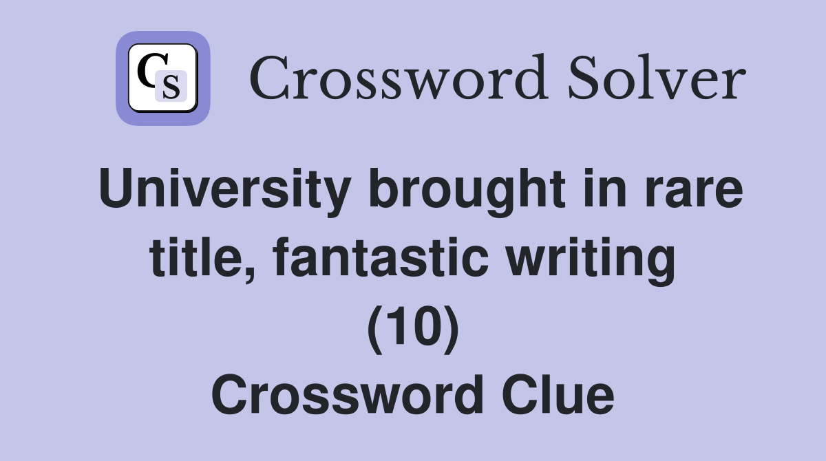 University brought in rare title, fantastic writing (10) Crossword Clue