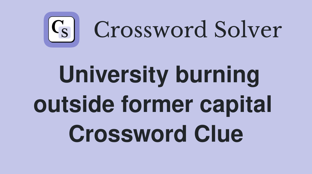 University burning outside former capital  Crossword Clue
