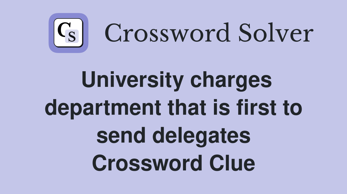 University charges department that is first to send delegates Crossword Clue